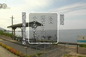 纪实72小时 四国岛 被海包围的小小车站[日语中日双字]