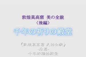 敦煌莫高窟 美的全貌 后篇 千年祈祷的殿堂[日语中字]