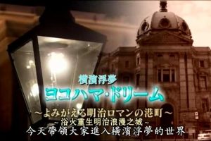 历史秘话(009) 横滨浮梦 浴火重生明治浪漫之城[日语中字]