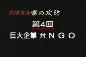 世界市场 财富攻防战(4) 巨大企业对决非政府组织 [日语日字]