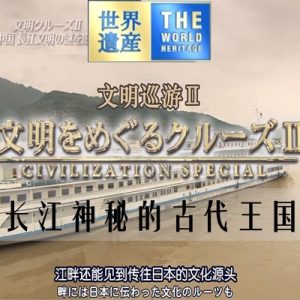 世界遗产 文明巡游Ⅱ 长江 神秘的古代王国[日语中日双字]