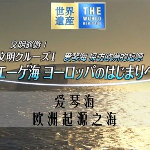 世界遗产 文明巡游Ⅰ 爱琴海 欧洲起源之海[日语中日双字]