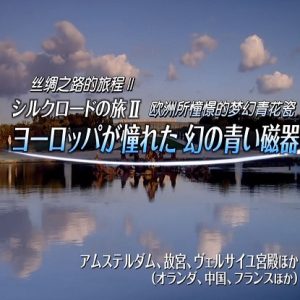 世界遗产 丝绸之路的旅程Ⅱ 欧洲所憧憬的梦幻青花瓷[日语中日双字]