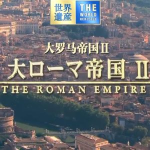 世界遗产 大罗马帝国Ⅱ 大地的尽头！惊异的罗马文明[日语中日双字]