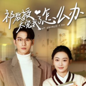 祁教授太宠我了怎么办（94集）姚宇晨 陈景赫