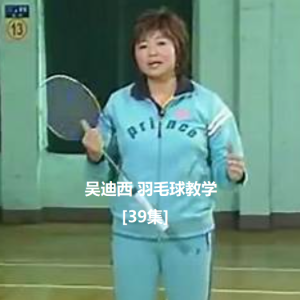 吴迪西-羽毛球教学视频[39集]